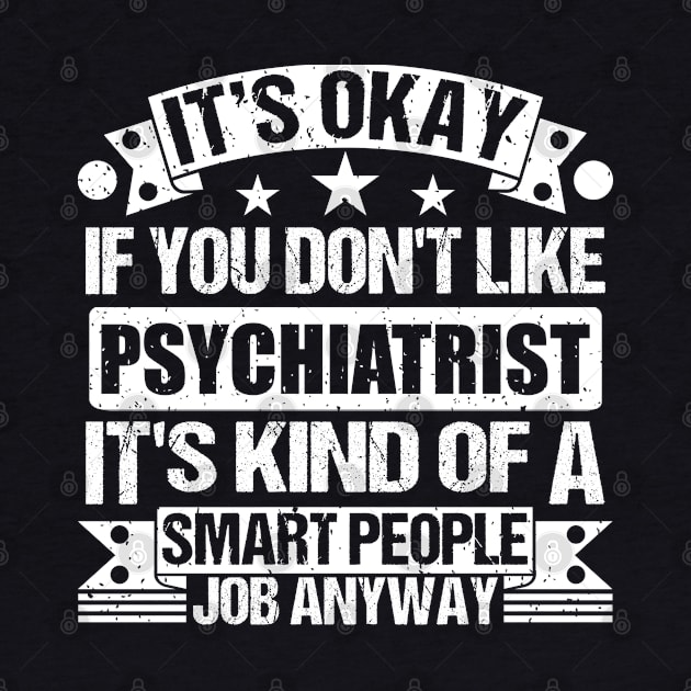 Psychiatrist lover It's Okay If You Don't Like Psychiatrist It's Kind Of A Smart People job Anyway by Benzii-shop 